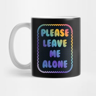 Please Leave Me Alone Mug